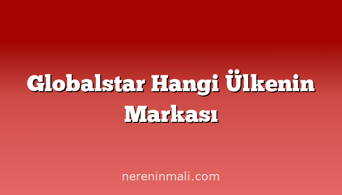 Globalstar Hangi Ülkenin Markası