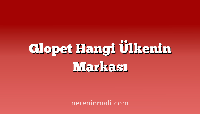 Glopet Hangi Ülkenin Markası