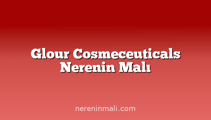 Glour Cosmeceuticals Nerenin Malı