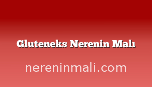 Gluteneks Nerenin Malı