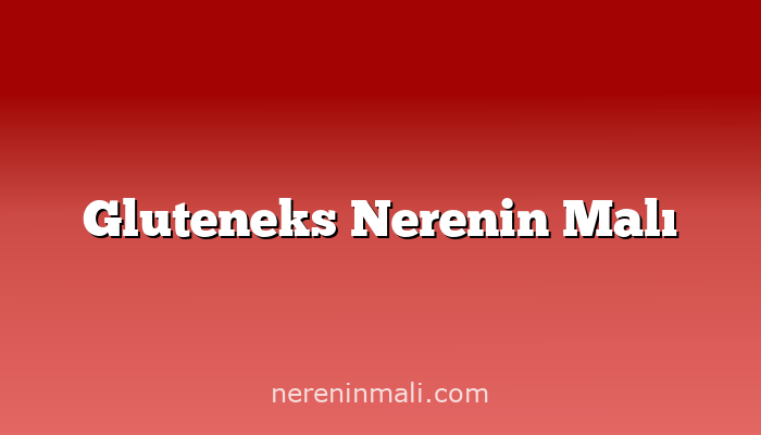 Gluteneks Nerenin Malı