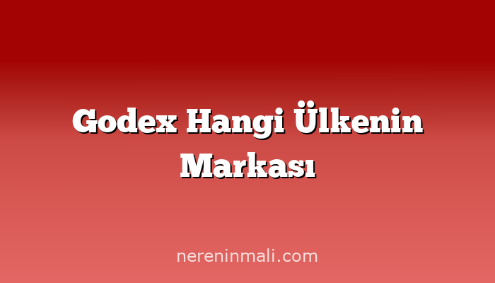 Godex Hangi Ülkenin Markası