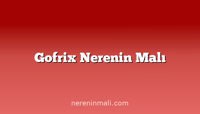 Gofrix Nerenin Malı