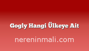 Gogly Hangi Ülkeye Ait