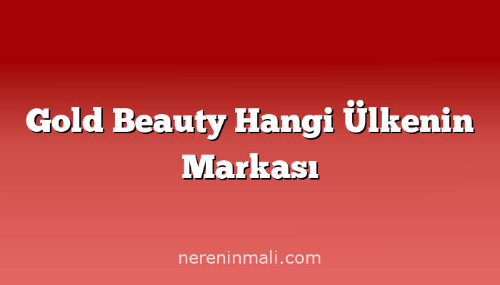 Gold Beauty Hangi Ülkenin Markası