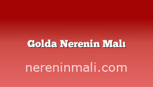 Golda Nerenin Malı