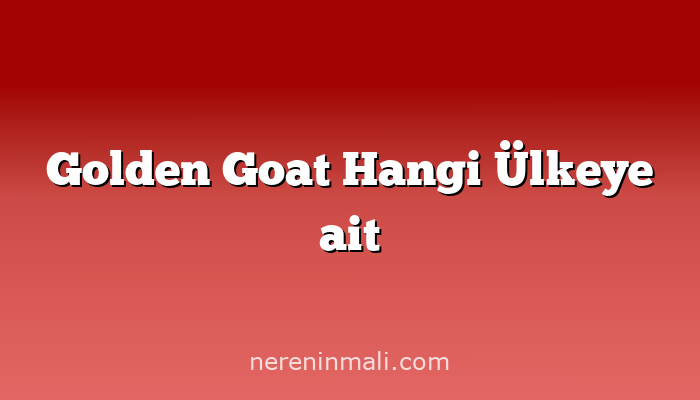 Golden Goat Hangi Ülkeye ait