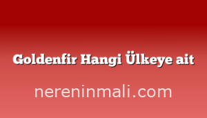 Goldenfir Hangi Ülkeye ait