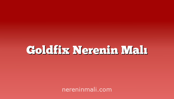 Goldfix Nerenin Malı