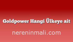 Goldpower Hangi Ülkeye ait