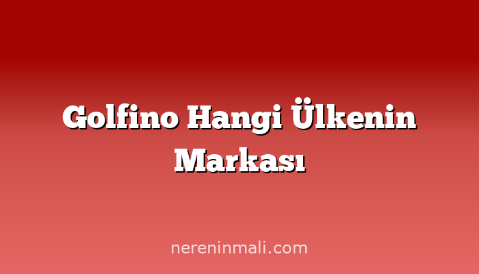 Golfino Hangi Ülkenin Markası