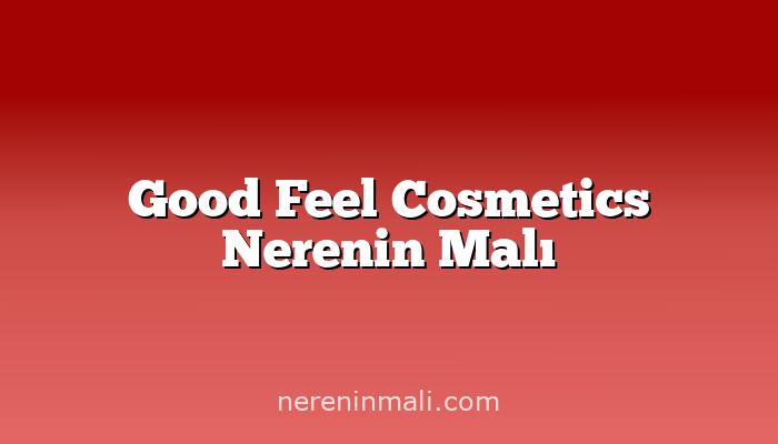 Good Feel Cosmetics Nerenin Malı