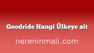 Goodride Hangi Ülkeye ait