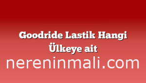 Goodride Lastik Hangi Ülkeye ait