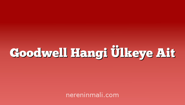 Goodwell Hangi Ülkeye Ait