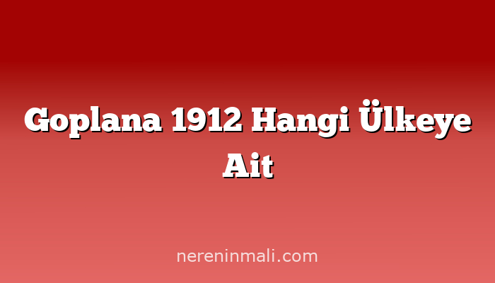 Goplana 1912 Hangi Ülkeye Ait