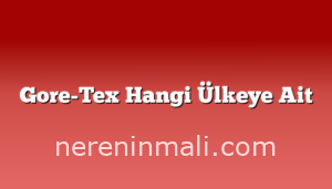 Gore-Tex Hangi Ülkeye Ait