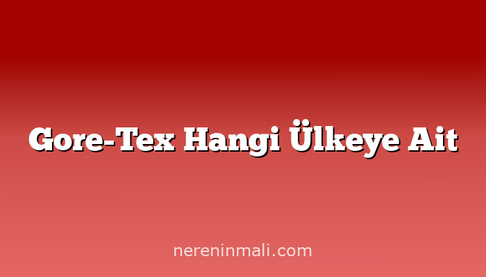 Gore-Tex Hangi Ülkeye Ait