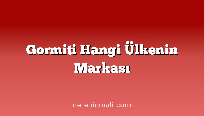 Gormiti Hangi Ülkenin Markası