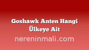 Goshawk Anten Hangi Ülkeye Ait