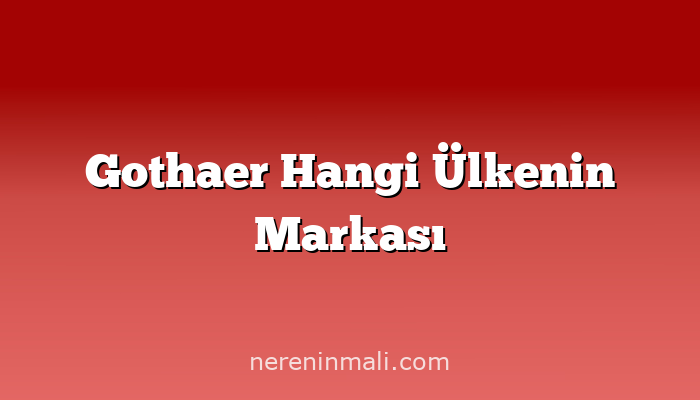 Gothaer Hangi Ülkenin Markası