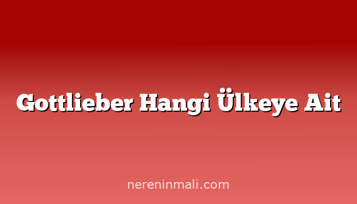 Gottlieber Hangi Ülkeye Ait