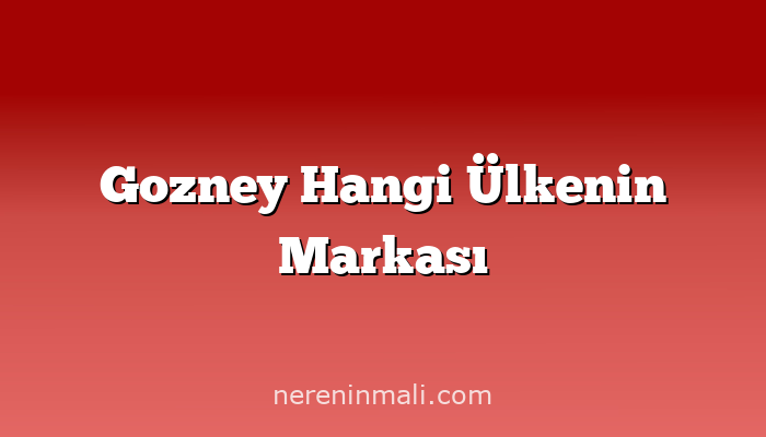 Gozney Hangi Ülkenin Markası