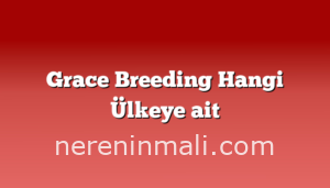 Grace Breeding Hangi Ülkeye ait