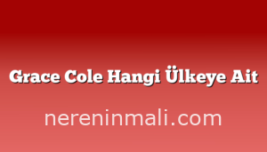 Grace Cole Hangi Ülkeye Ait