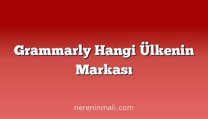 Grammarly Hangi Ülkenin Markası