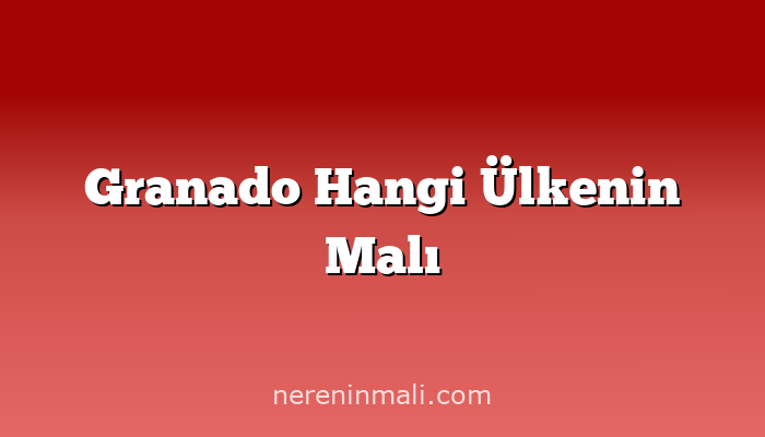 Granado Hangi Ülkenin Malı