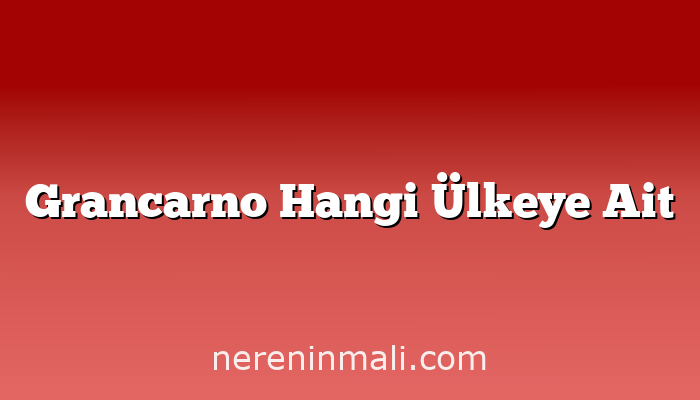 Grancarno Hangi Ülkeye Ait