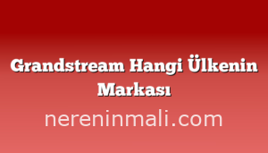 Grandstream Hangi Ülkenin Markası