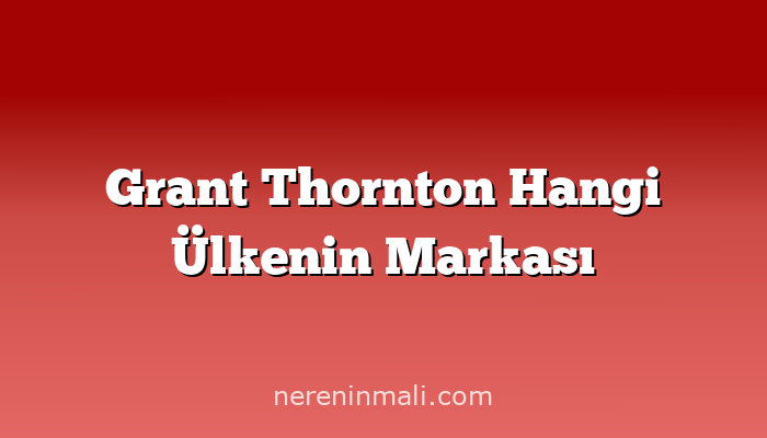 Grant Thornton Hangi Ülkenin Markası