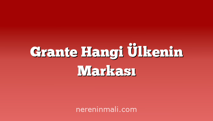 Grante Hangi Ülkenin Markası