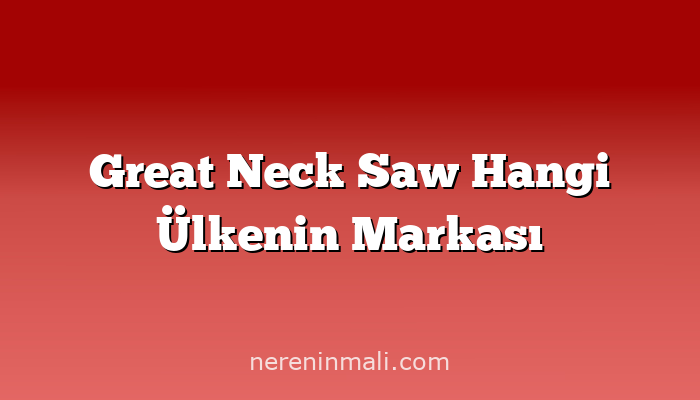 Great Neck Saw Hangi Ülkenin Markası