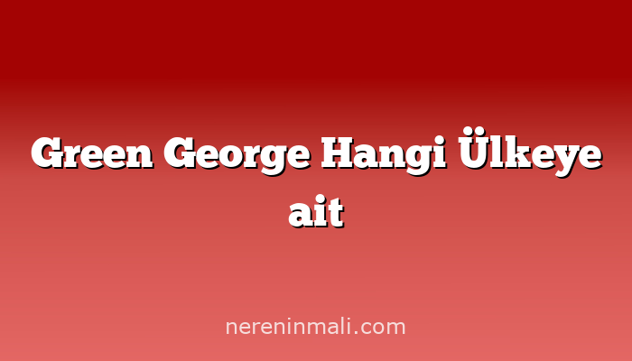 Green George Hangi Ülkeye ait