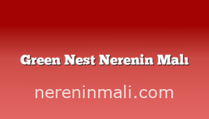 Green Nest Nerenin Malı