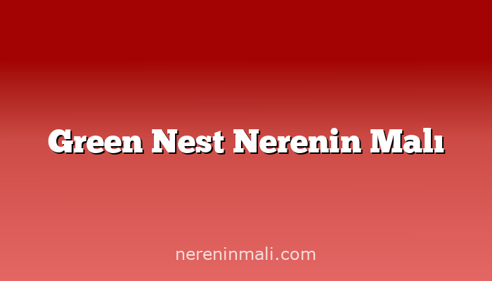 Green Nest Nerenin Malı