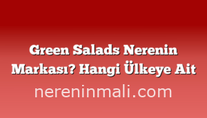 Green Salads Nerenin Markası? Hangi Ülkeye Ait