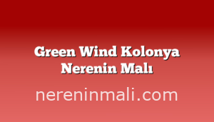 Green Wind Kolonya Nerenin Malı