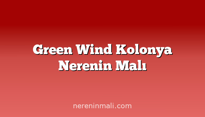 Green Wind Kolonya Nerenin Malı