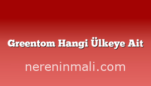 Greentom Hangi Ülkeye Ait