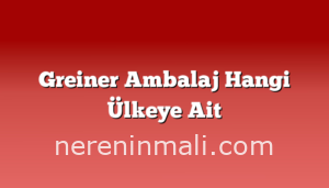 Greiner Ambalaj Hangi Ülkeye Ait