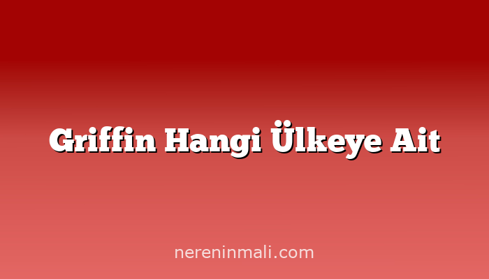 Griffin Hangi Ülkeye Ait