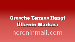 Grosche Termos Hangi Ülkenin Markası