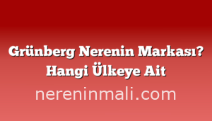 Grünberg Nerenin Markası? Hangi Ülkeye Ait