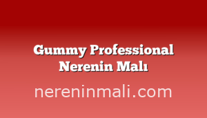 Gummy Professional Nerenin Malı