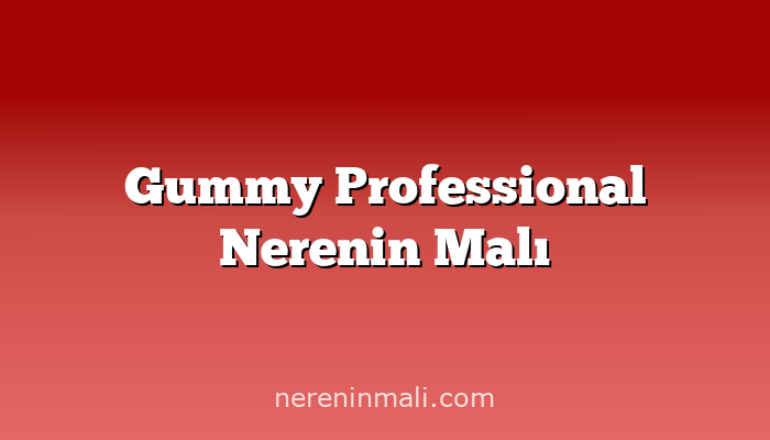 Gummy Professional Nerenin Malı