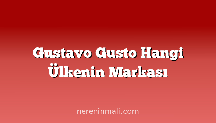 Gustavo Gusto Hangi Ülkenin Markası